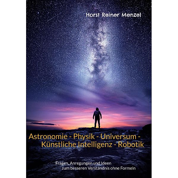 Astronomie - Physik - Universum - Künstliche Intelligenz - Robotik, Horst Reiner Menzel