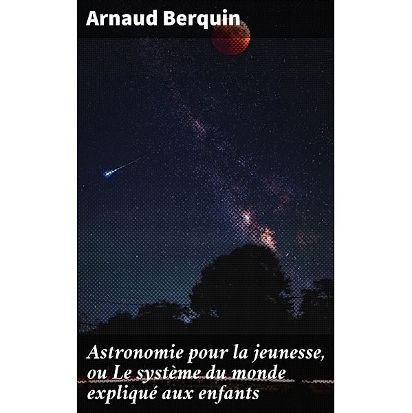 Astronomie pour la jeunesse, ou Le système du monde expliqué aux enfants, Arnaud Berquin