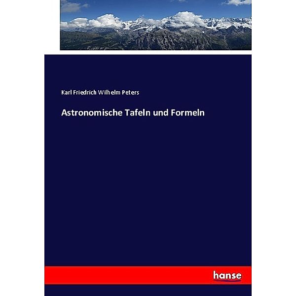 Astronomische Tafeln und Formeln, Karl Friedrich Wilhelm Peters
