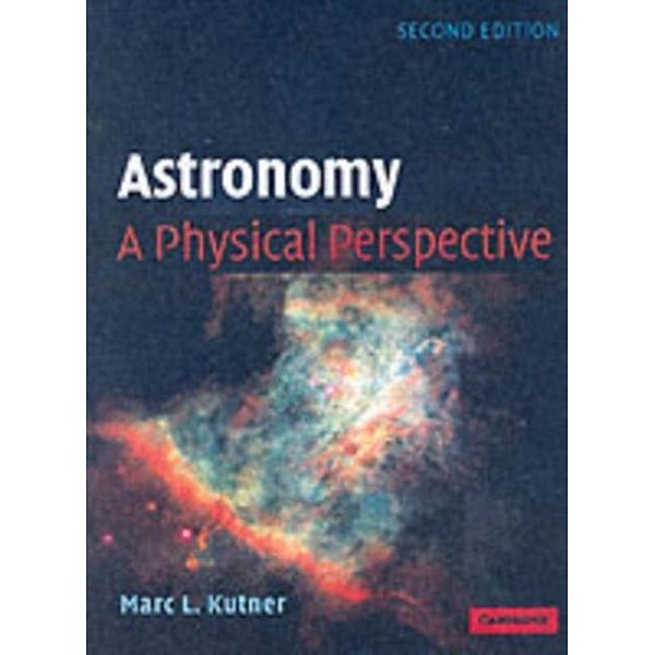 Astronomy: A Physical Perspective, Marc L. Kutner
