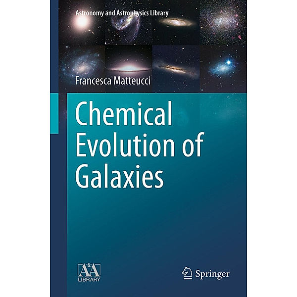 Astronomy and Astrophysics Library / Chemical Evolution of Galaxies, Francesca Matteucci