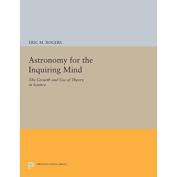 Astronomy for the Inquiring Mind / Princeton Legacy Library, Eric M. Rogers