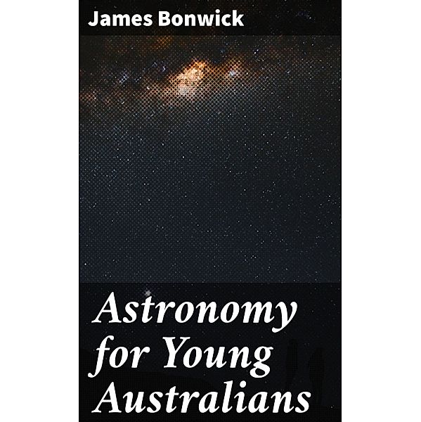 Astronomy for Young Australians, James Bonwick