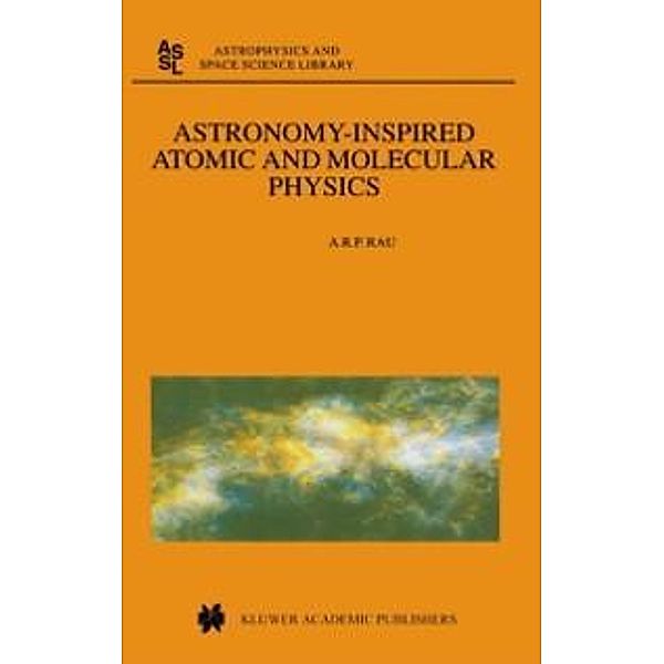 Astronomy-Inspired Atomic and Molecular Physics / Astrophysics and Space Science Library Bd.271, A. R. Rau