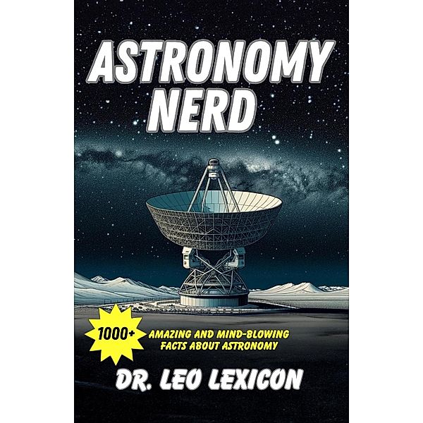 Astronomy Nerd:  1000+ Amazing And Mind-Blowing Facts About Astronomy, Leo Lexicon