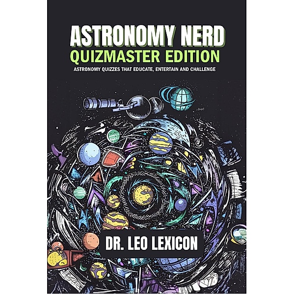 Astronomy Nerd Quizmaster Edition: Astronomy Quizzes that Educate, Entertain and Challenge, Leo Lexicon