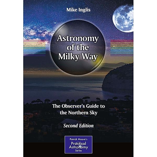 Astronomy of the Milky Way / The Patrick Moore Practical Astronomy Series, Mike Inglis