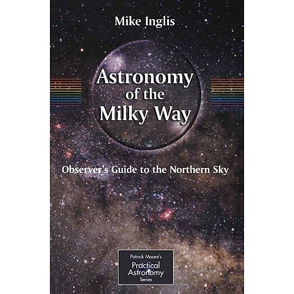 Astronomy of the Milky Way / The Patrick Moore Practical Astronomy Series, Mike Inglis