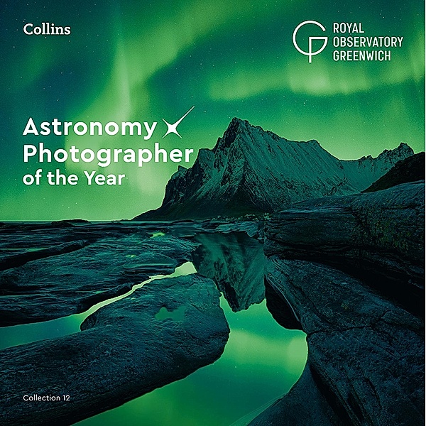 Astronomy Photographer of the Year: Collection 12, Royal Observatory Greenwich, Collins Astronomy