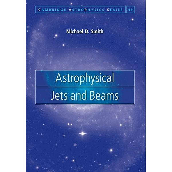 Astrophysical Jets and Beams, Michael D. Smith