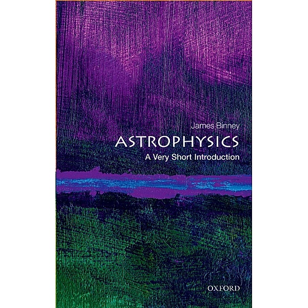 Astrophysics: A Very Short Introduction / Very Short Introductions, James Binney