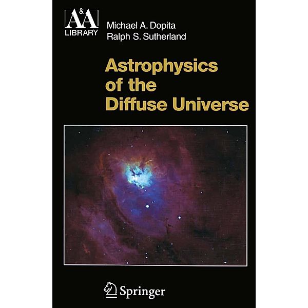 Astrophysics of the Diffuse Universe / Astronomy and Astrophysics Library, Michael A. Dopita, Ralph S. Sutherland