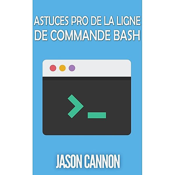 Astuces Pro de la Ligne de Commande Bash, Jason Cannon