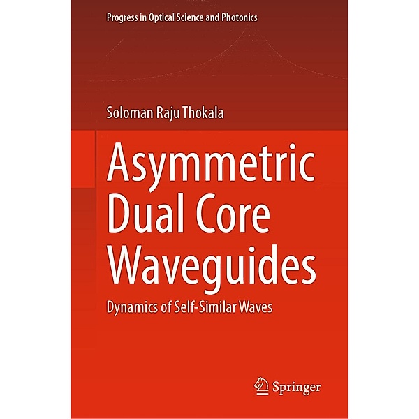 Asymmetric Dual Core Waveguides / Progress in Optical Science and Photonics Bd.22, Soloman Raju Thokala