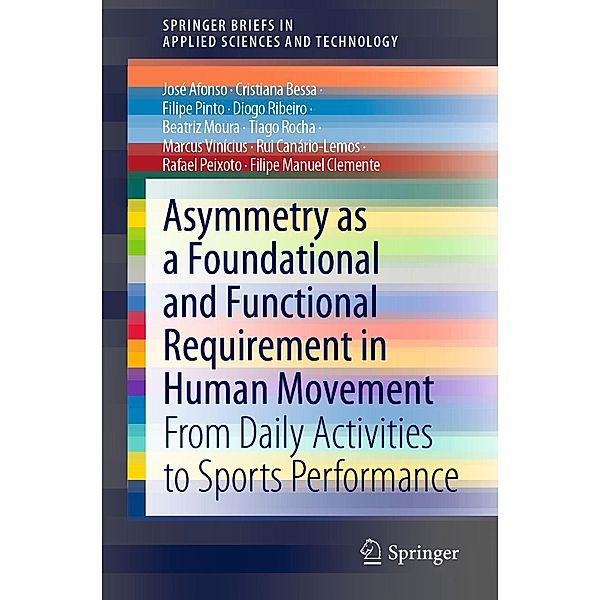 Asymmetry as a Foundational and Functional Requirement in Human Movement / SpringerBriefs in Applied Sciences and Technology, José Afonso, Filipe Manuel Clemente, Cristiana Bessa, Filipe Pinto, Diogo Ribeiro, Beatriz Moura, Tiago Rocha, Marcus Vinícius, Rui Canário-Lemos, Rafael Peixoto