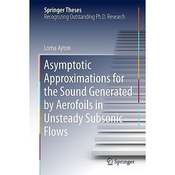 Asymptotic Approximations for the Sound Generated by Aerofoils in Unsteady Subsonic Flows / Springer Theses, Lorna Ayton