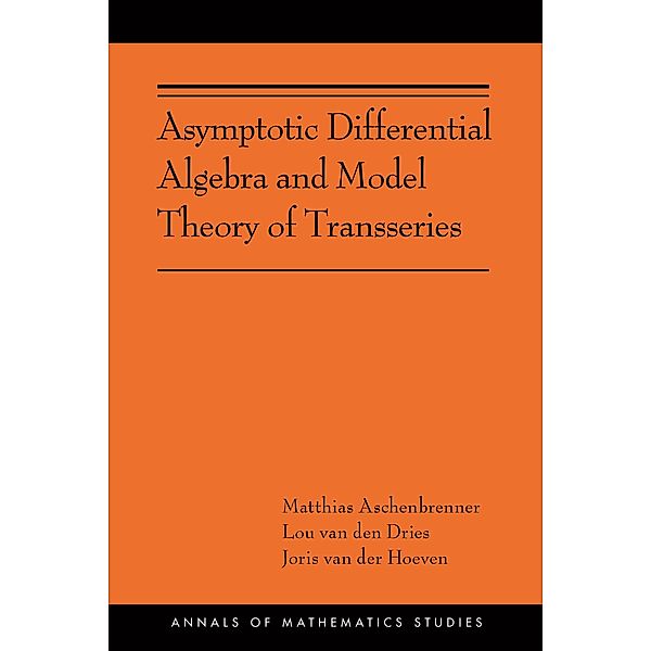 Asymptotic Differential Algebra and Model Theory of Transseries / Annals of Mathematics Studies Bd.195, Matthias Aschenbrenner, Lou van den Dries, Joris van der Hoeven