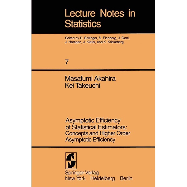 Asymptotic Efficiency of Statistical Estimators: Concepts and Higher Order Asymptotic Efficiency / Lecture Notes in Statistics Bd.7, Masafumi Akahira, Kei Takeuchi