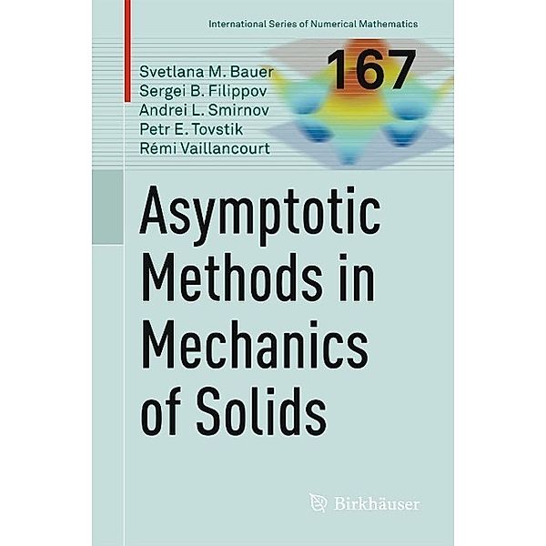 Asymptotic methods in mechanics of solids / International Series of Numerical Mathematics Bd.167, Svetlana M. Bauer, Sergei B. Filippov, Andrei L. Smirnov, Petr E. Tovstik, Rémi Vaillancourt