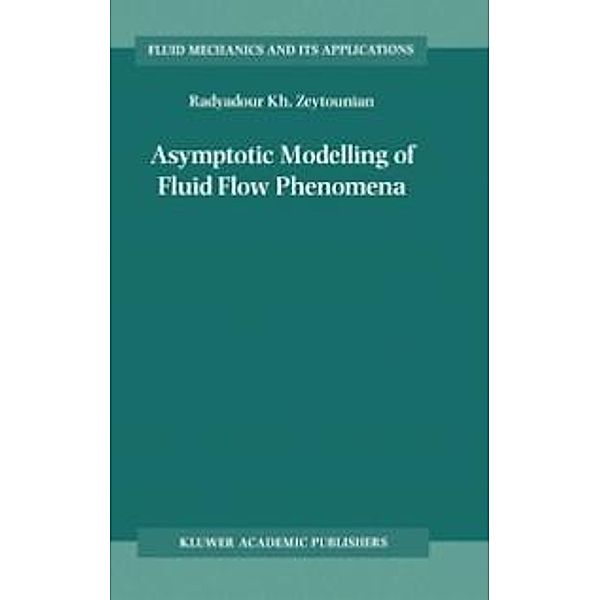 Asymptotic Modelling of Fluid Flow Phenomena / Fluid Mechanics and Its Applications Bd.64, Radyadour Kh. Zeytounian