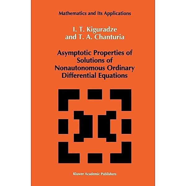Asymptotic Properties of Solutions of Nonautonomous Ordinary Differential Equations / Mathematics and its Applications Bd.89, Ivan Kiguradze, T. A. Chanturia