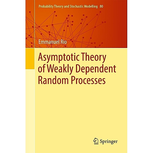 Asymptotic Theory of Weakly Dependent Random Processes / Probability Theory and Stochastic Modelling Bd.80, Emmanuel Rio