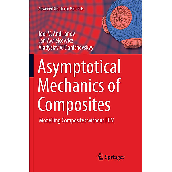 Asymptotical Mechanics of Composites, Igor V. Andrianov, Jan Awrejcewicz, Vladyslav V. Danishevskyy