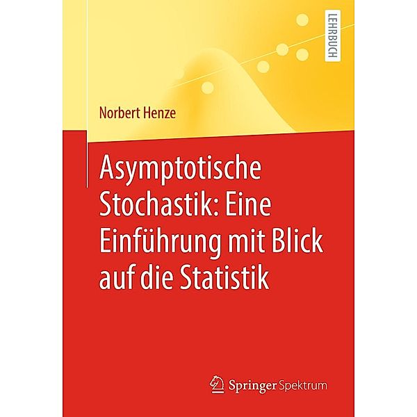 Asymptotische Stochastik: Eine Einführung mit Blick auf die Statistik, Norbert Henze