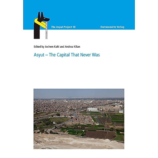 Asyut - The Capital That Never Was / The Asyut Project Bd.18, Jochem Kahl, Andrea Kilian