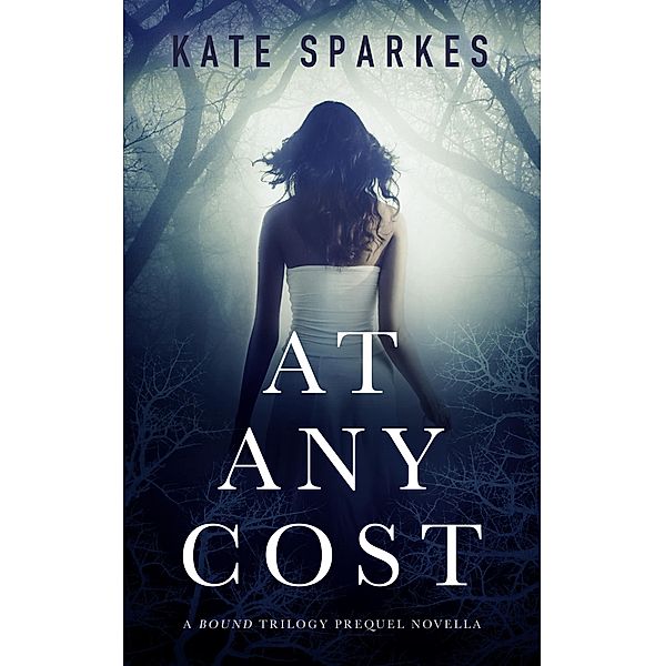 At Any Cost (A Bound Trilogy Prequel Novella) / Bound Trilogy, Kate Sparkes
