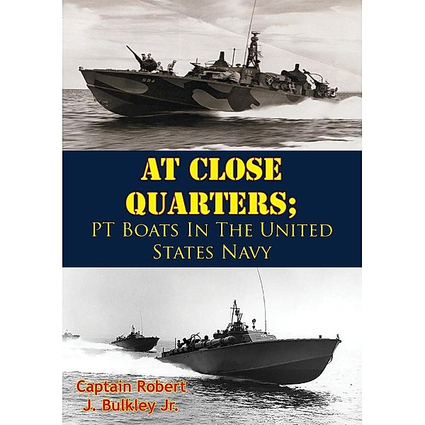 At Close Quarters; PT Boats In The United States Navy [Illustrated Edition], Captain Robert J. Bulkley Jr.