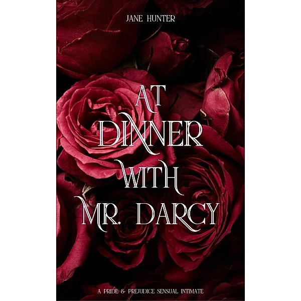 At Dinner With Mr. Darcy: A Pride and Prejudice Sensual Intimate (Discovering Pemberley, #3) / Discovering Pemberley, Jane Hunter