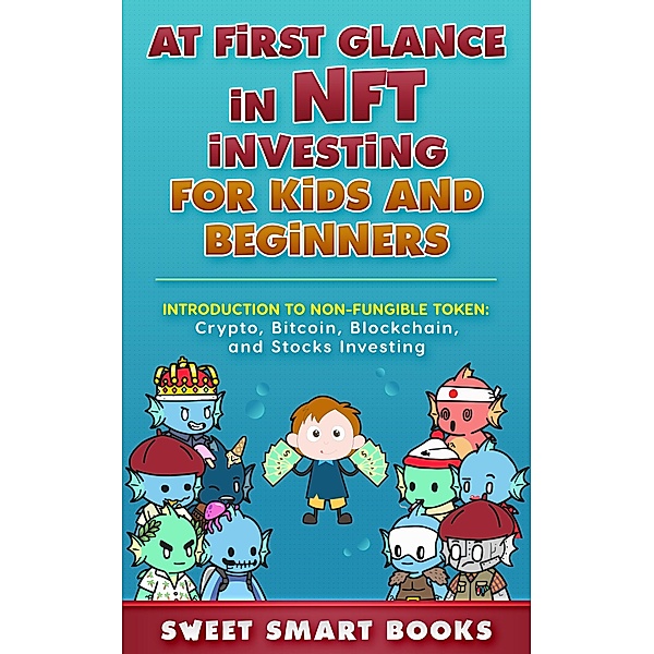At first glance in NFT Investing for Kids and Beginners: Introduction to Non-Fungible Token: Crypto, Bitcoin, Blockchain, and Stocks Investing, Sweet Smart Books
