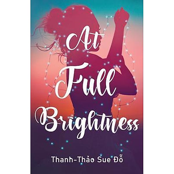 At Full Brightness / New Degree Press, Thanh-Thao Sue Do