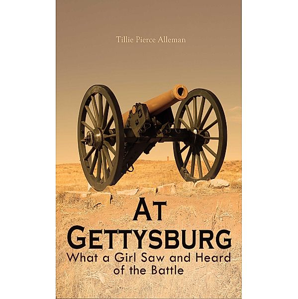 At Gettysburg - What a Girl Saw and Heard of the Battle, Tillie Pierce Alleman