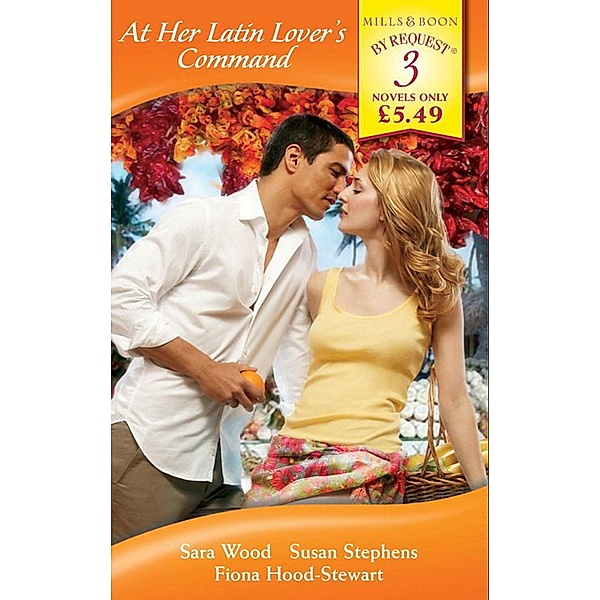 At Her Latin Lover's Command: The Italian Count's Command / The French Count's Mistress / At the Spanish Duke's Command (Mills & Boon By Request), Sara Wood, Susan Stephens, Fiona Hood-Stewart