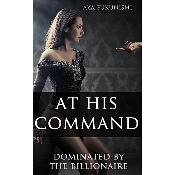 At His Command: Dominated by the Billionaire / Dominated by the Billionaire, Aya Fukunishi