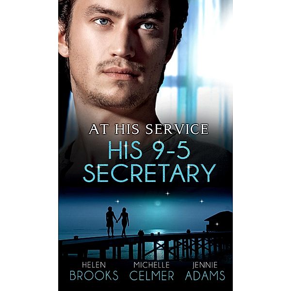 At His Service: His 9-5 Secretary: The Billionaire Boss's Secretary Bride / The Secretary's Secret / Memo: Marry Me?, Helen Brooks, Michelle Celmer, Jennie Adams