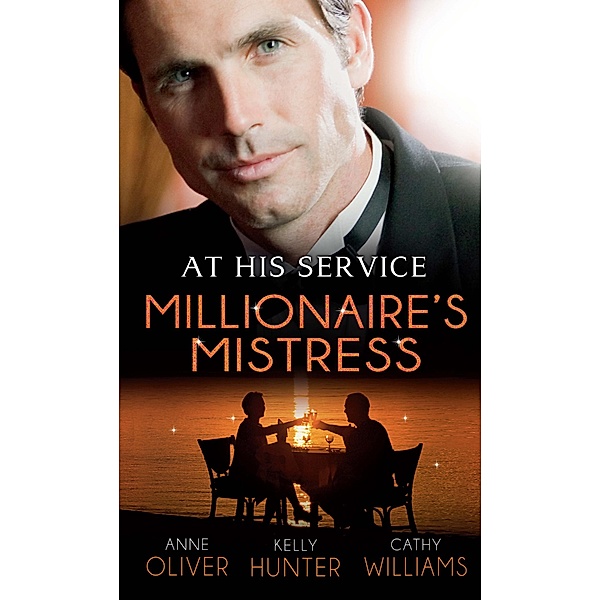 At His Service: Millionaire's Mistress: Memoirs of a Millionaire's Mistress / Playboy Boss, Live-In Mistress / The Italian Boss's Secretary Mistress, Anne Oliver, Kelly Hunter, Cathy Williams
