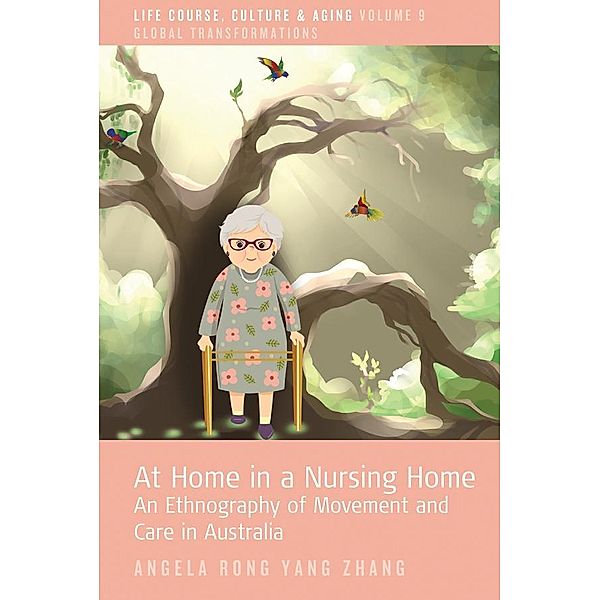 At Home in a Nursing Home / Life Course, Culture and Aging: Global Transformations Bd.9, Angela Rong Yang Zhang