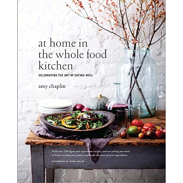 At Home in the Whole Food Kitchen, Amy Chaplin