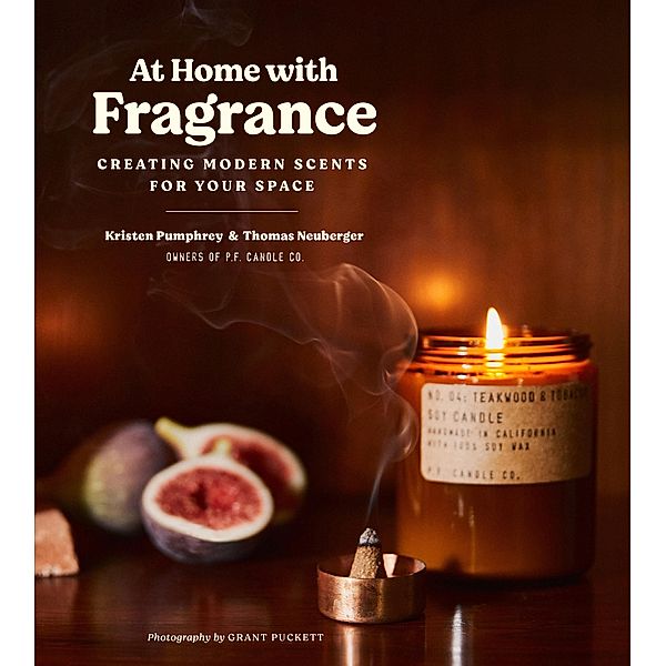 At Home with Fragrance: Creating Modern Scents for Your Space, Kristen Pumphrey, Tom Neuberger