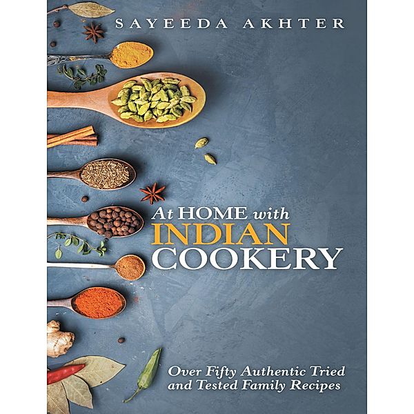 At Home With Indian Cookery: Over Fifty Authentic Tried and Tested Family Recipes, Sayeeda Akhter