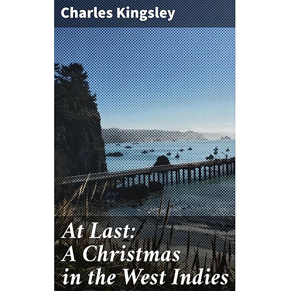 At Last: A Christmas in the West Indies, Charles Kingsley