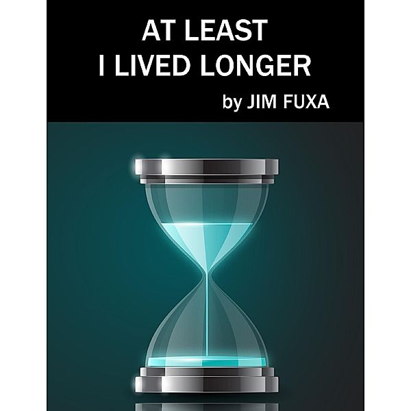 At Least I Lived Longer, Jim Fuxa