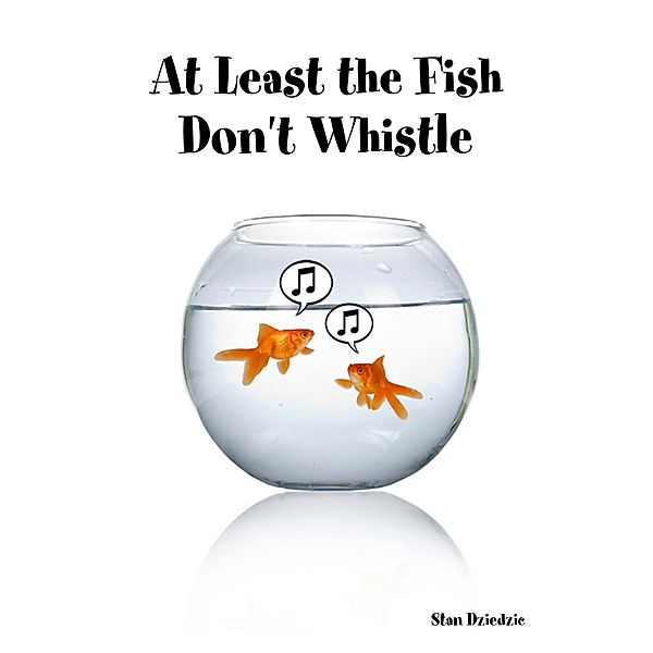 At Least the Fish Don't Whistle, Stan Dziedzic