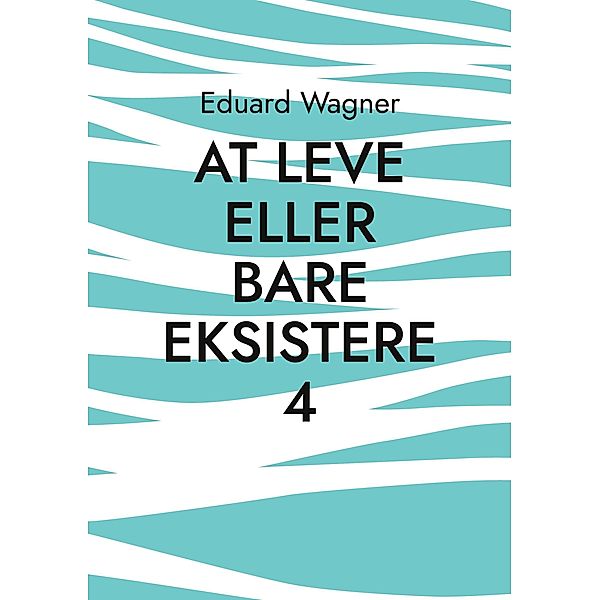 At leve eller bare eksistere 4 / Leben Bd.106, Eduard Wagner