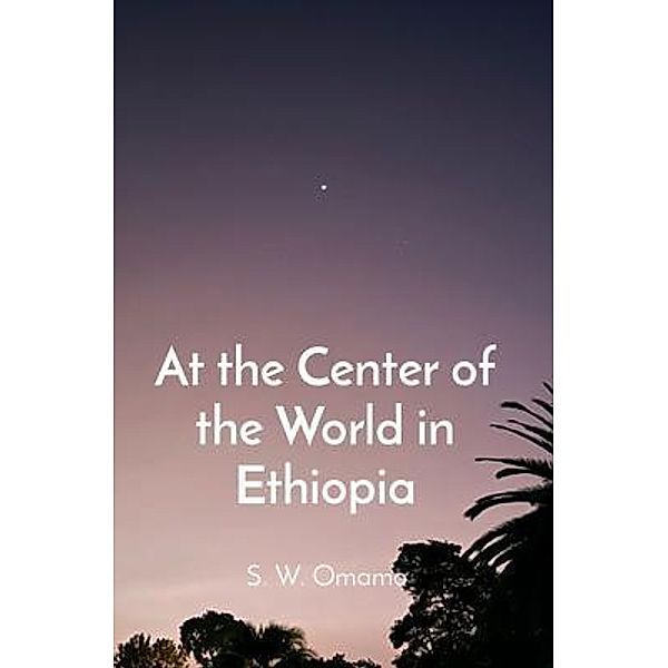 At the Center of the World in Ethiopia, Steven Omamo
