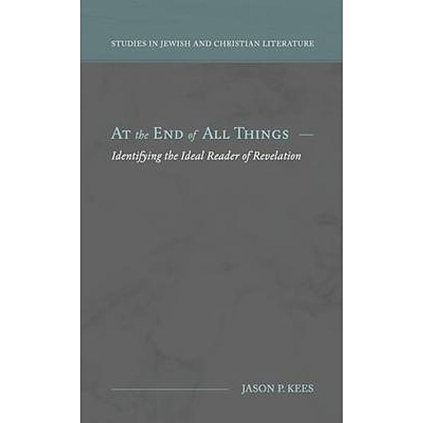 At the End of All Things / Studies in Jewish and Christian Literature, Jason Kees