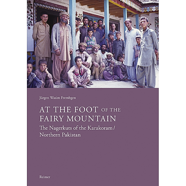 At the Foot of the Fairy Mountain. The Nagerkuts of the Karakoram/Northern Pakistan, Jürgen Wasim Frembgen